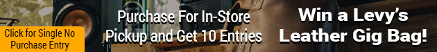 Enter to Win a Levy's Leather gig bag. In-store purchase gets ten entries. Click for no purchase single entry.