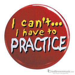 Music Treasures Button "I Can't I Have To Practice" 721152